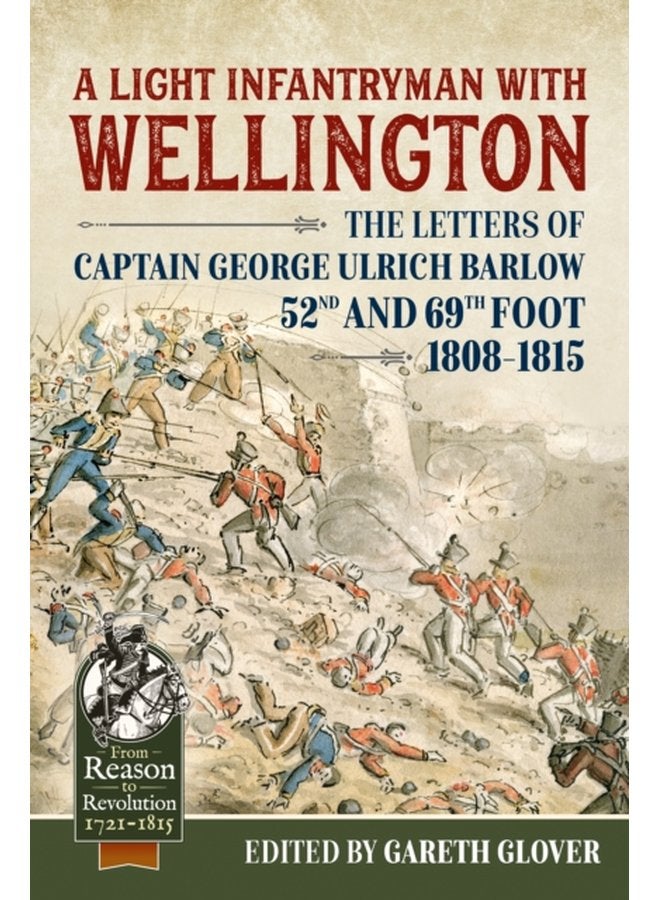 A Light Infantryman with Wellington The Letters of Captain George Ulrich Barlow 52nd and 69th Foot 1808 15 - Paperback