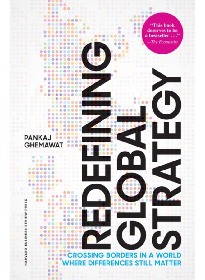 Redefining Global Strategy, with a New Preface : Crossing Borders in a World Where Differences Still Matter