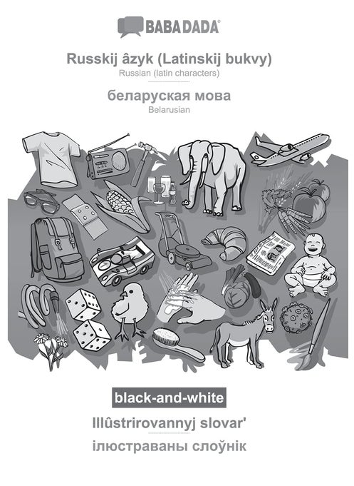 Russkij âzyk (Latinskij bukvy) - Belarusian (in cyrillic script), Illûstrirovannyj slovarʹ, BW: BABADADA Russian (latin characters) - Belarusian (in cyrillic script), visual dictionary, BW