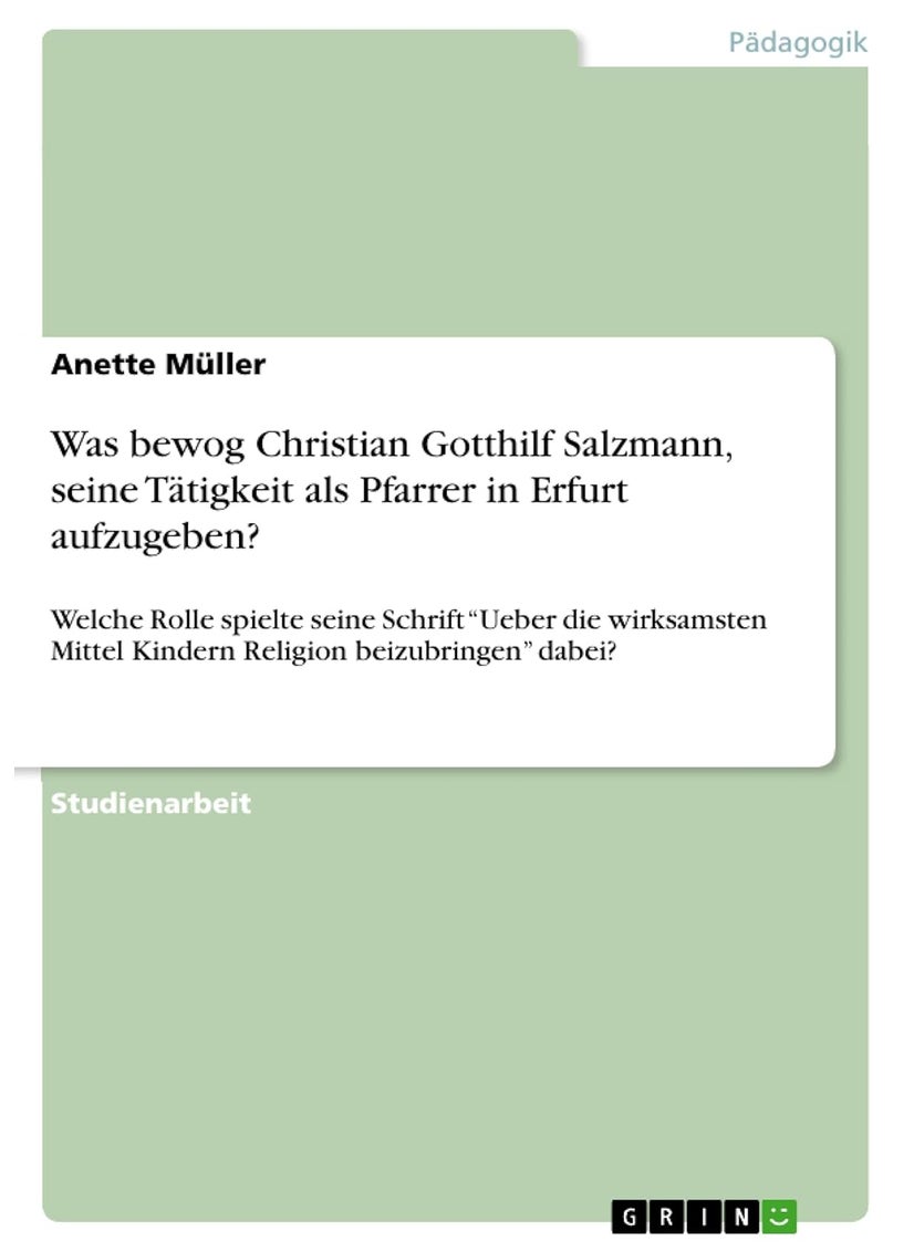 Was bewog Christian Gotthilf Salzmann, seine Tätigkeit als Pfarrer in Erfurt aufzugeben?: Welche Rolle spielte seine Schrift "Ueber die wirksamsten Mittel Kindern Religion beizubringen" dabei? 