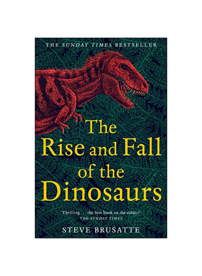 The Rise And Fall Of The Dinosaurs : The Untold Story Of A Lost World
