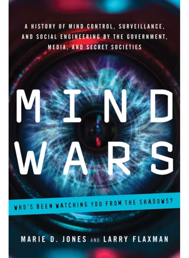 Mind Wars : A History of Mind Control, Surveillance, and Social Engineering by the Government, Media, and Secret Societies