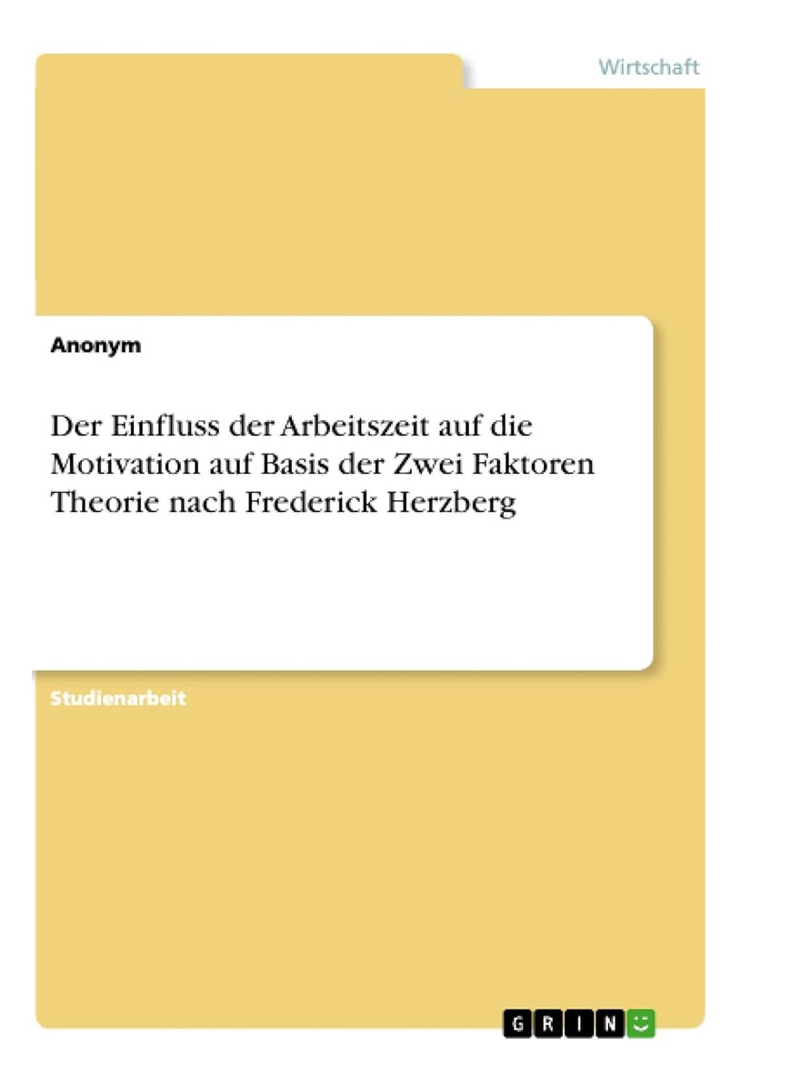 Der Einfluss der Arbeitszeit auf die Motivation auf Basis der Zwei Faktoren Theorie nach Frederick Herzberg 