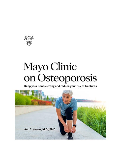 Mayo Clinic on Osteoporosis  Keep Your Bones Strong and Reduce your Risk of Fractures