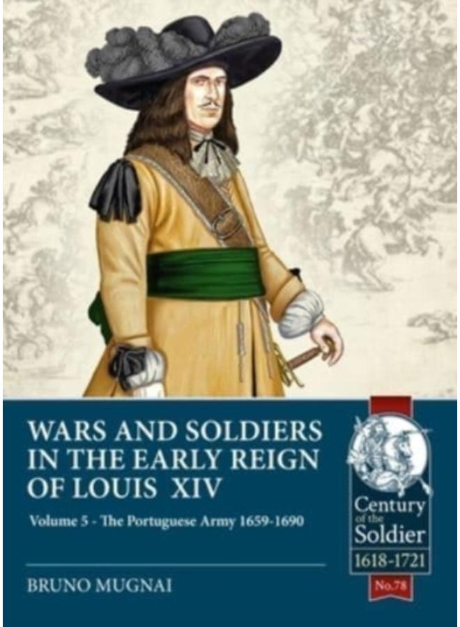 Wars and Soldiers in the Early Reign of Louis XIV Volume 5 : The Portuguese Army 1659-1690 