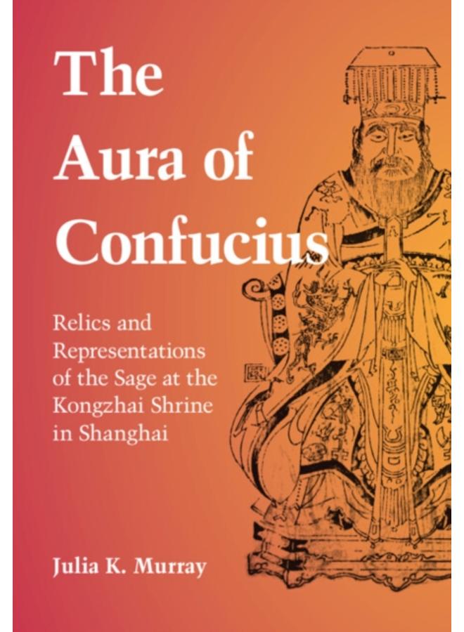 The Aura of Confucius : Relics and Representations of the Sage at the Kongzhai Shrine in Shanghai 