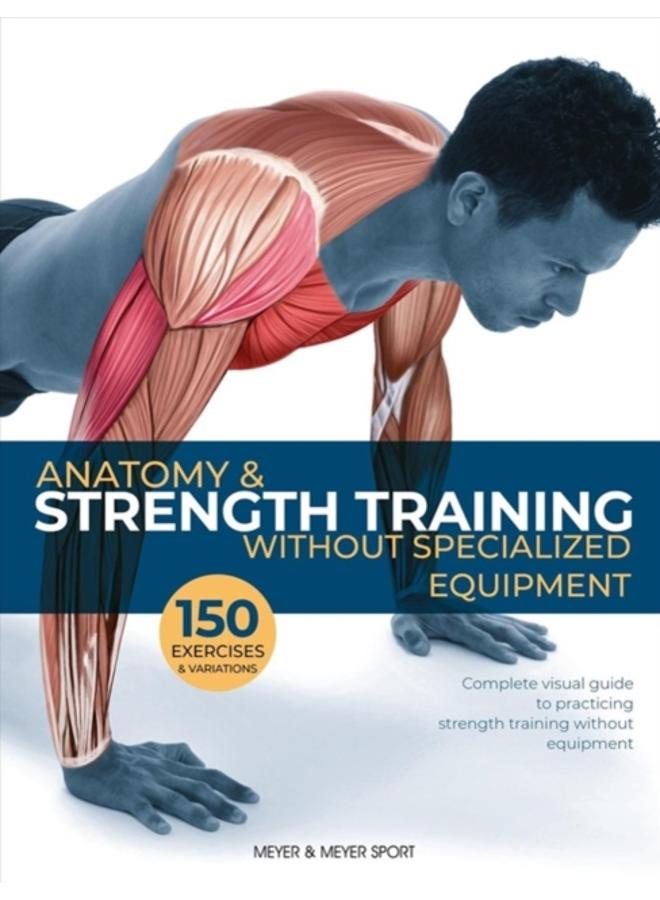 Anatomy & Strength Training : Without Specialized Equipment 