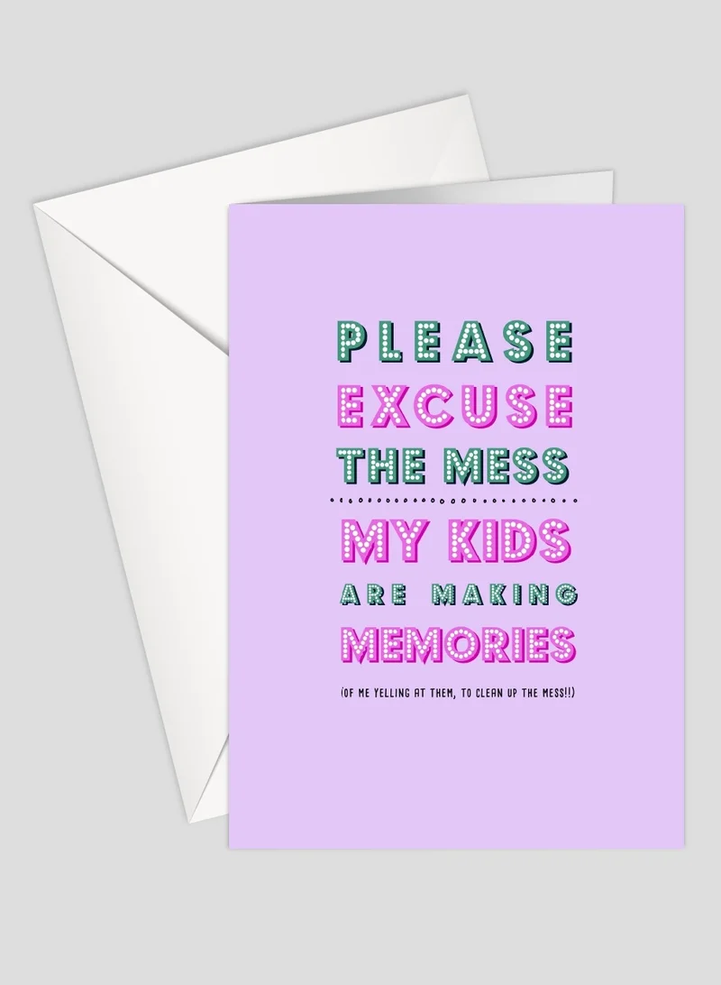 Share The Love Mother's Day - Please Excuse The Mess-My Kids Are Making Memories-Of Me Yelling At Them, To Clean Up The Mess!! - SharetheLove