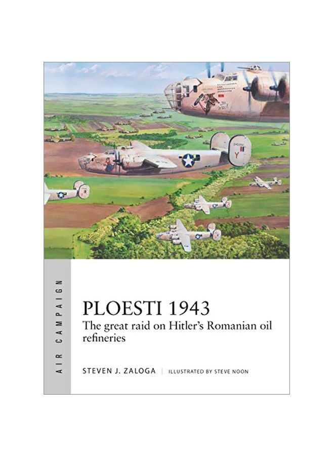 Ploesti 1943 : The Great Raid On Hitler's Romanian Oil Refineries
