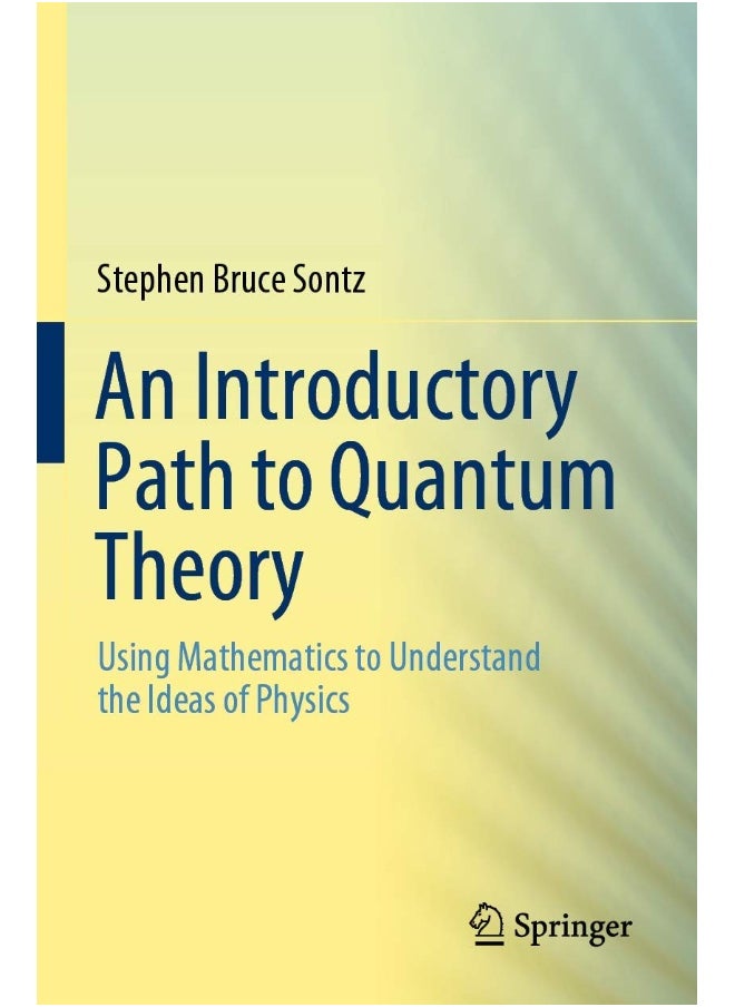 An Introductory Path to Quantum Theory: Using Mathematics to Understand the Ideas of Physics 