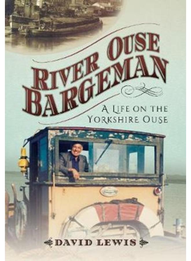 River Ouse Bargeman : A Lifetime on the Yorkshire Ouse 