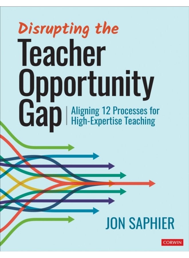 Disrupting the Teacher Opportunity Gap Aligning 12 Processes for High Expertise Teaching - Paperback