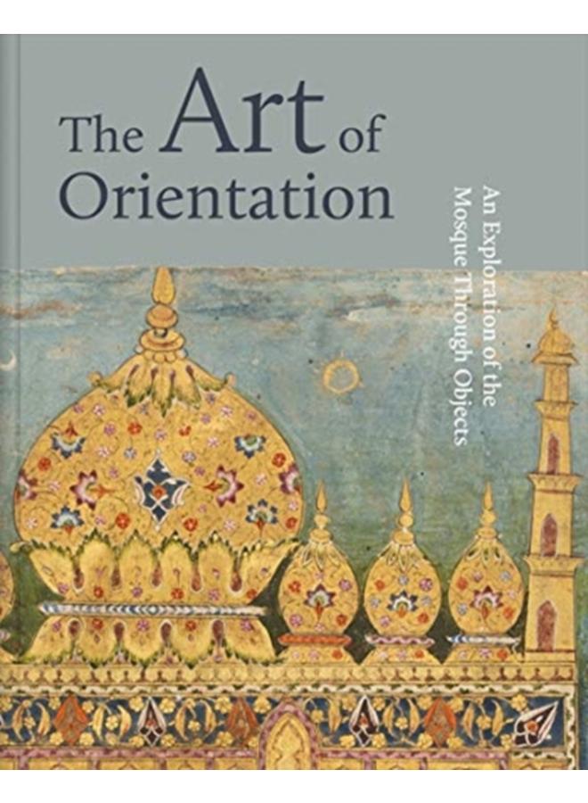 The Art of Orientation : An Exploration of the Mosque Through Objects