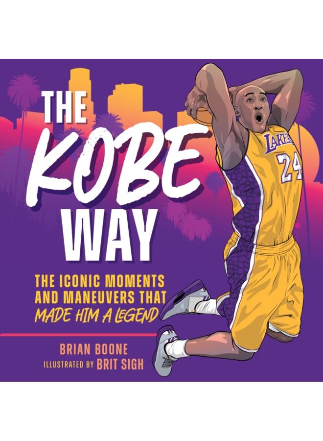 The Kobe Way : The Iconic Moments and Maneuvers That Made Him a Legend 