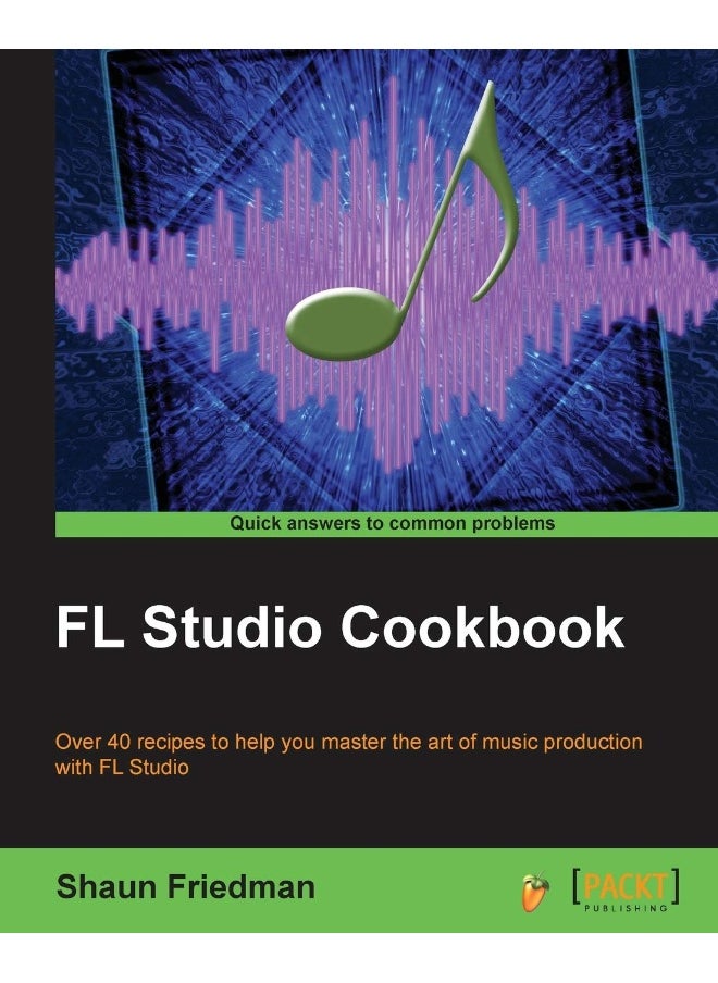 FL Studio Cookbook: Leverage the power of the digital audio workstatio 