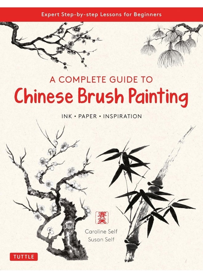 A Complete Guide to Chinese Brush Painting: Ink, Paper, Inspiration - Expert Step-by-Step Lessons for Beginners 