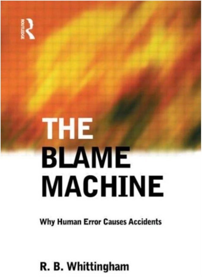 The Blame Machine: Why Human Error Causes Accidents: Why Human Error Causes Accidents 