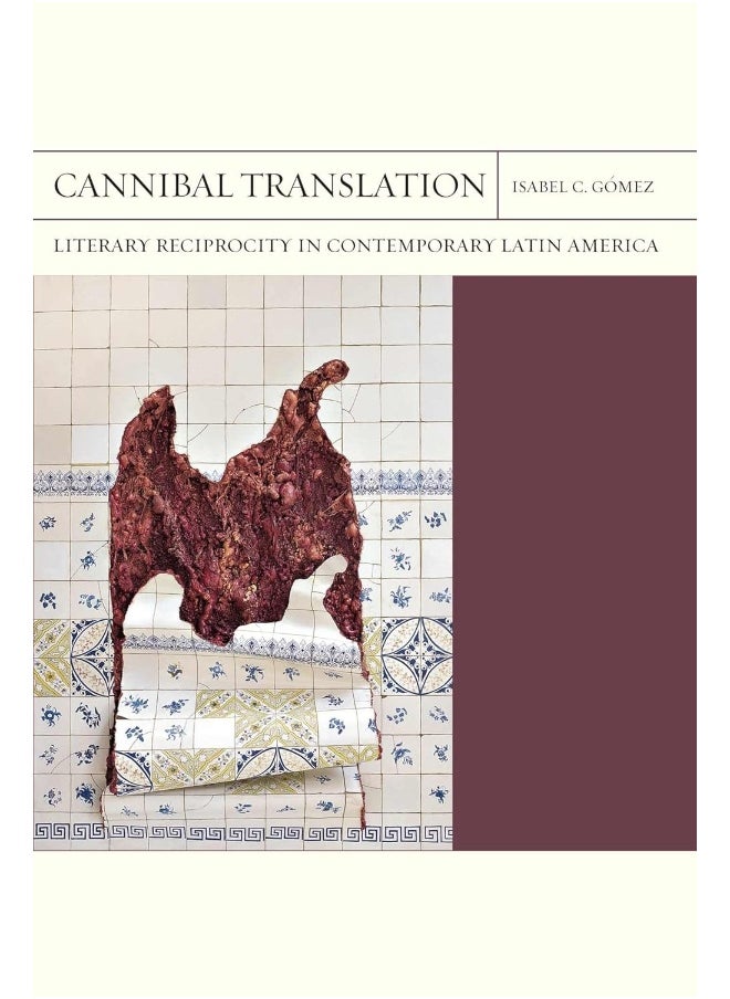 Cannibal Translation Volume 44: Literary Reciprocity in Contemporary Latin America 