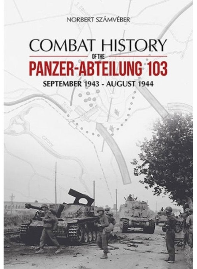 Combat History of the Panzer Abteilung 103 September 1943 August 1944 - Hardback