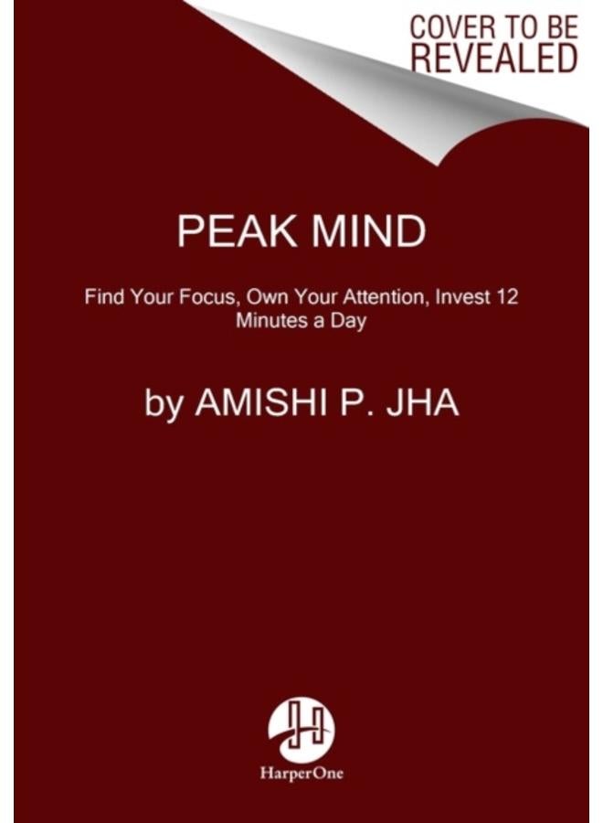 Peak Mind : Find Your Focus, Own Your Attention, Invest 12 Minutes a Day 