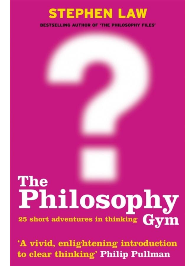 The Philosophy Gym : 25 Short Adventures in Thinking 