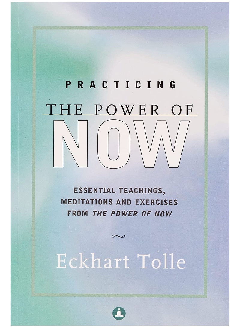 Practicing The Power Of Now By Eckhart Tolle 