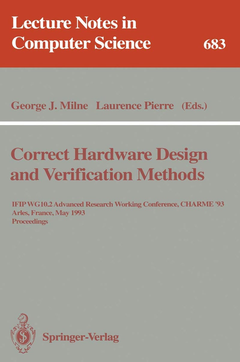 Correct Hardware Design and Verification Methods: IFIP WG 10.2 Advanced Research Working Conference, CHARME'93, Arles, France, May 24-26, 1993. Proceedings 