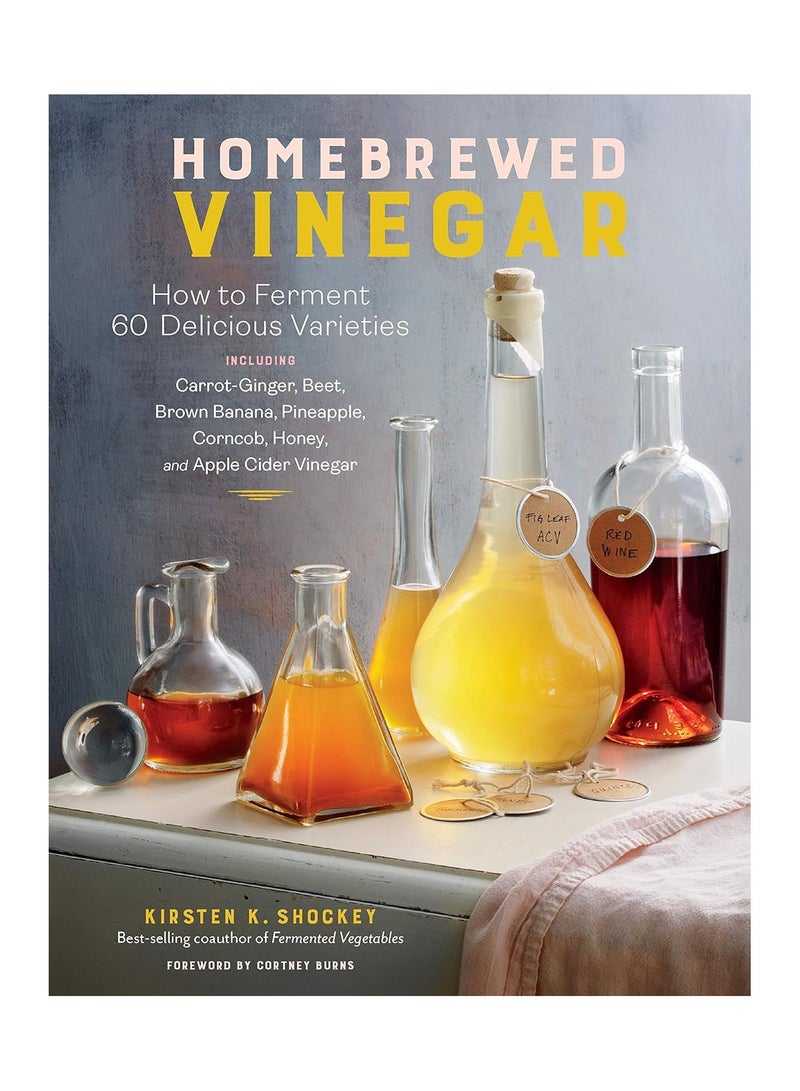 Homebrewed Vinegar How to Ferment 60 Delicious Varieties Including CarrotGinger Beet Brown Banana Pineapple Corncob Honey and Apple Cider Vinegar