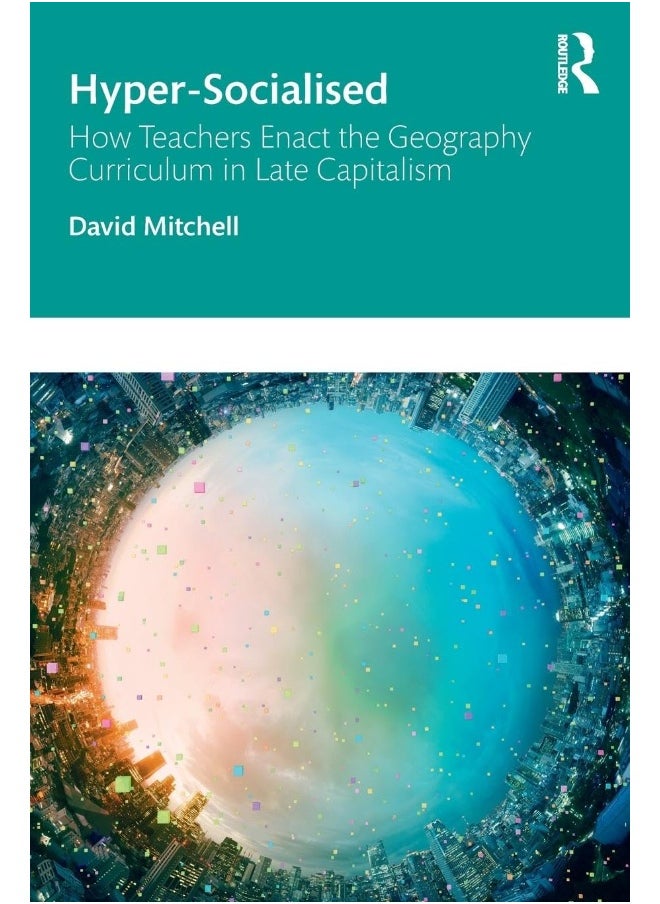 Hyper-Socialised: How Teachers Enact the Geography Curriculum in Late Capitalism 