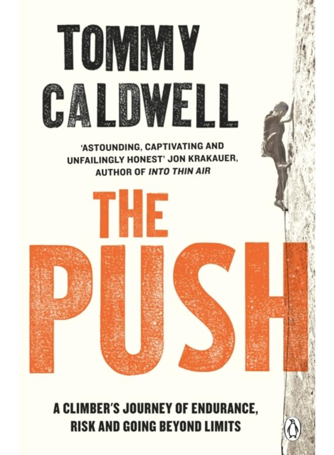 The Push : A Climber's Journey of Endurance, Risk and Going Beyond Limits to Climb the Dawn Wall 