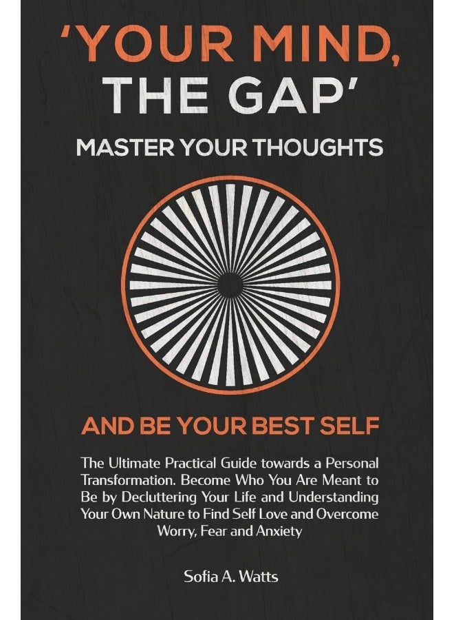 YOUR MIND, THE GAP. Master your thoughts and be your best self: Practical Guide towards a Personal Transformation. Become Who You Are Meant to Be and Overcome Worry, Fear and Anxiety  - Image 1