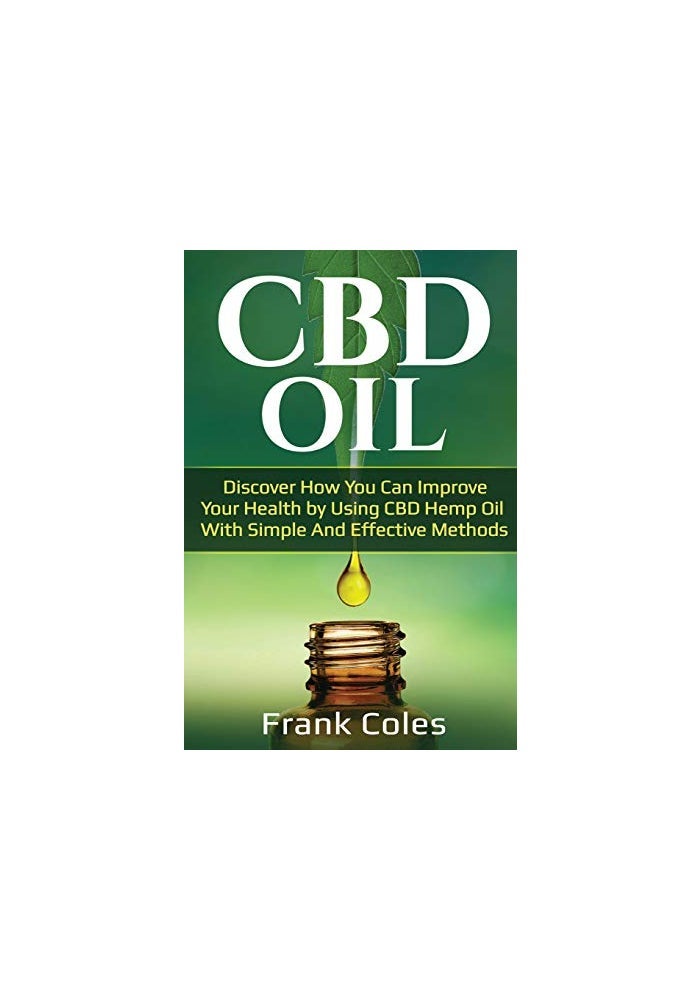 CBD Oil: Discover How You Can Improve Your Health by Using CBD Hemp Oil With Simple And Effective Methods