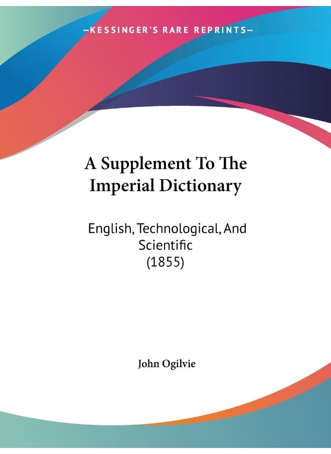A Supplement To The Imperial Dictionary: English, Technological, And Scientific (1855) 