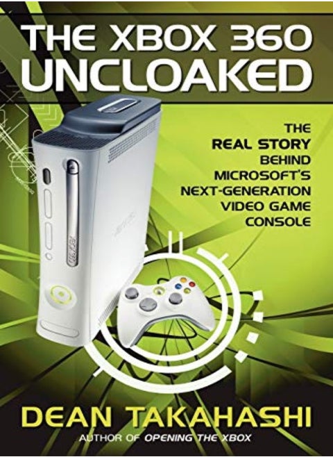 The Xbox 360 Uncloaked The Real Story Behind Microsofts NextGeneration Video Game Console