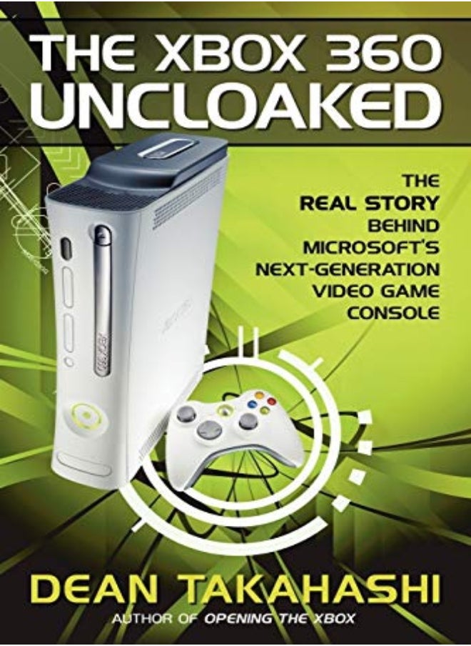 The Xbox 360 Uncloaked The Real Story Behind Microsofts NextGeneration Video Game Console
