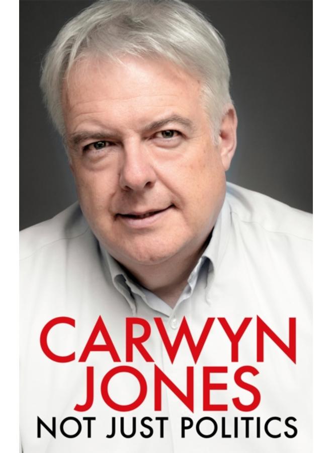 Not Just Politics : 'The must read life story of Carwyn Jones and his nine years as Wales' First Minister' Gordon Brown 
