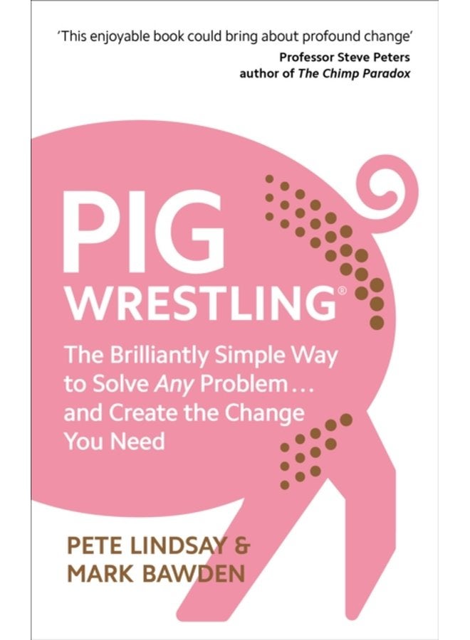 Pig Wrestling The Brilliantly Simple Way to Solve Any Problem and Create the Change You Need - Paperback