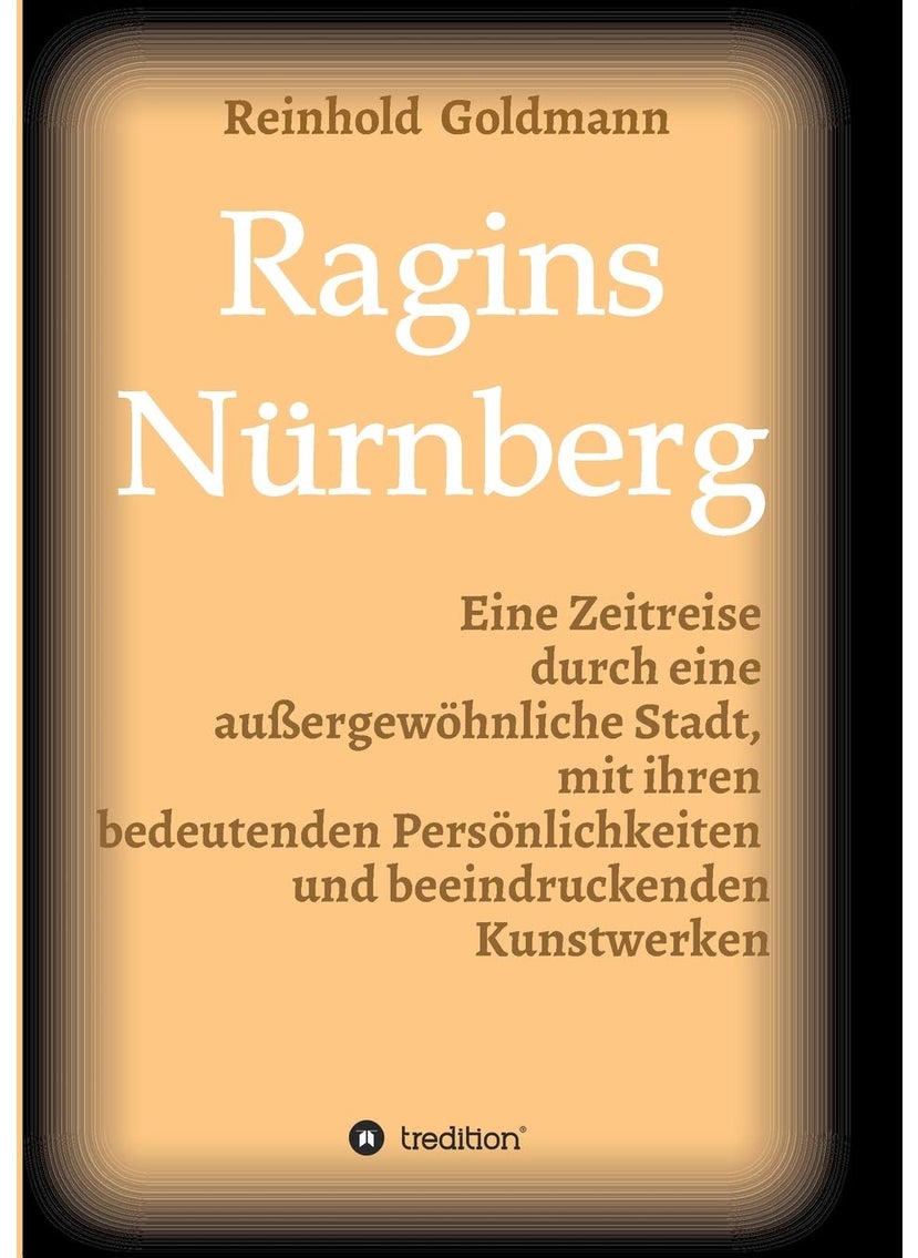 Ragins Nürnberg: Zeitreise durch eine außergewöhnliche Stadt, mit ihren bedeutenden Persönlichkeiten und beeindruckenden Kunstwerken 