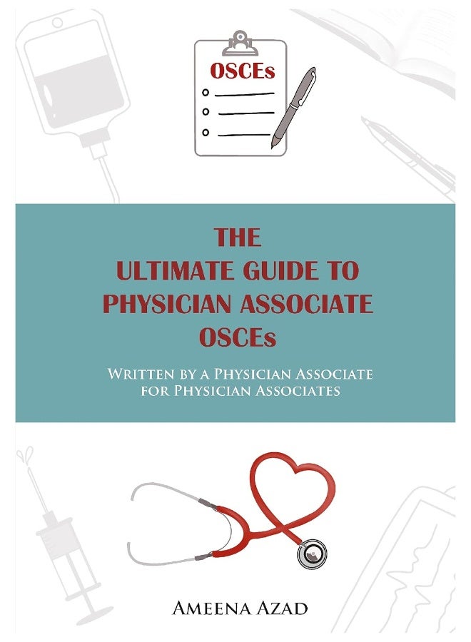 The Ultimate Guide To Physician Associate OSCE's: Written by a Physician Associate for Physician Associates 