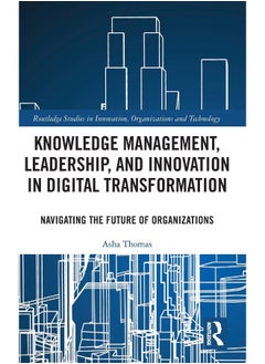 Knowledge Management, Leadership, and Innovation in Digital Transformation: Navigating the Future of Organizations 