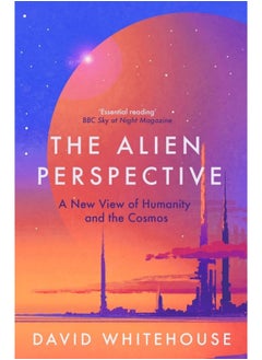 The Alien Perspective: A New View of Humanity and the Cosmos 