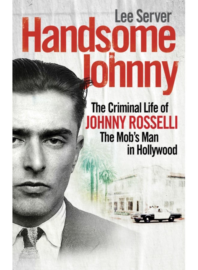 Handsome Johnny : The Criminal Life of Johnny Rosselli, The Mob's Man in Hollywood