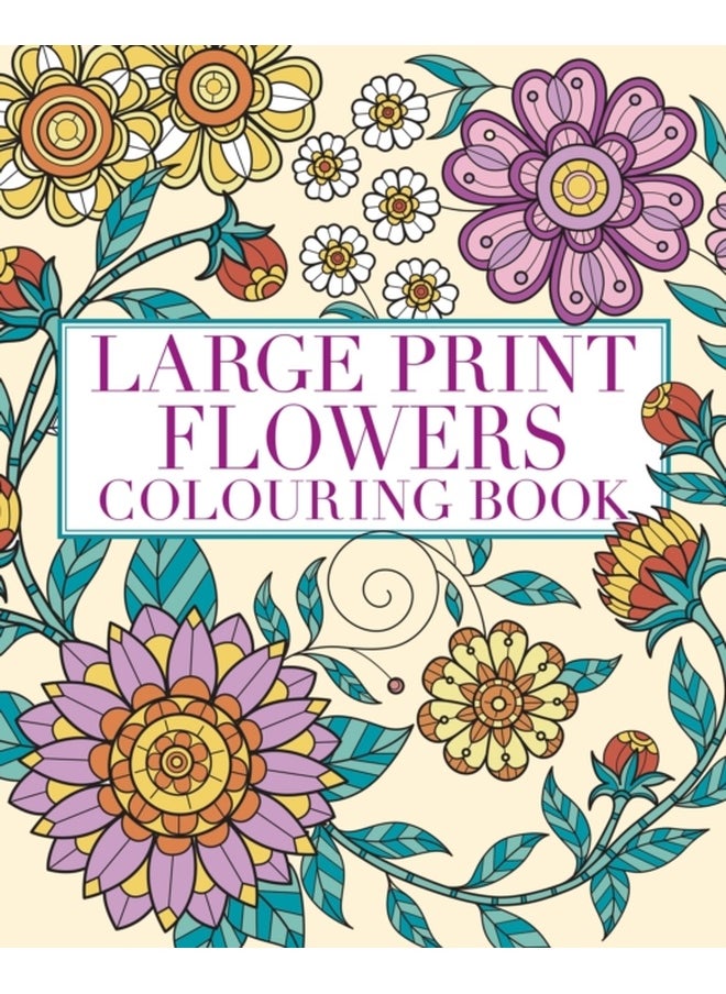 Large Print Flowers Colouring Book : Over 45 Images 