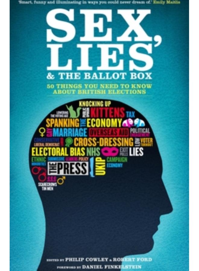 Sex, Lies and the Ballot Box : 50 Things You Need to Know About British Elections 
