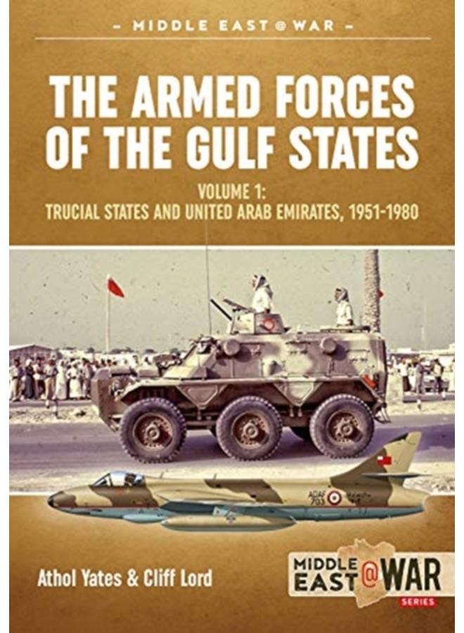 The Military and Police Forces of the Gulf States : Volume 1 the Trucial States and United Arab Emirates 1951-1980 