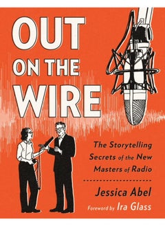 Out on the Wire : The Storytelling Secrets of the New Masters of Radio