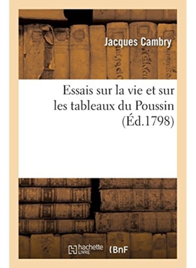 Essais Sur La Vie Et Sur Les Tableaux Du Poussin - Paperback