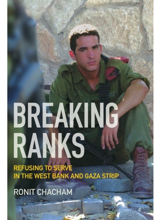 Breaking Ranks : Refusing to Serve in the West Bank and Gaza Strip