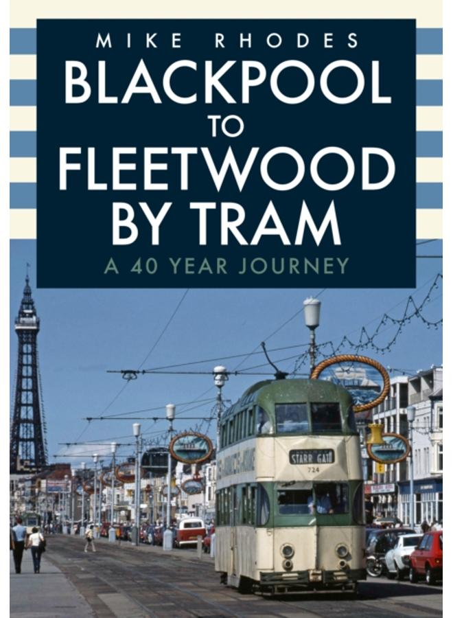 Blackpool to Fleetwood by Tram : A 40 Year Journey 