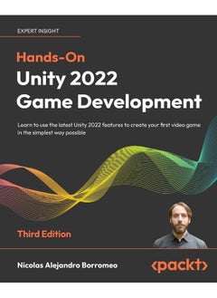 Hands-On Unity 2022 Game Development - Third Edition: Learn to use the latest Unity 2022 features to create your first video game in the simplest way possible